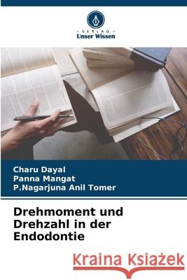 Drehmoment und Drehzahl in der Endodontie Dayal, Charu, Mangat, Panna, Anil Tomer, P.Nagarjuna 9786208937874 Verlag Unser Wissen - książka