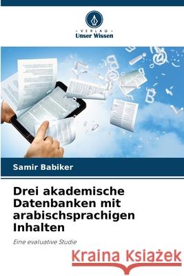Drei akademische Datenbanken mit arabischsprachigen Inhalten Babiker, Samir 9786209051401 Verlag Unser Wissen - książka