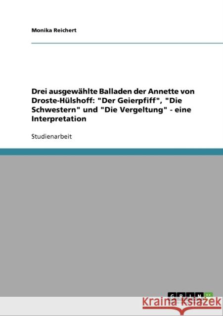 Drei ausgewählte Balladen der Annette von Droste-Hülshoff: Der Geierpfiff, Die Schwestern und Die Vergeltung - eine Interpretation Reichert, Monika 9783638736909 Grin Verlag - książka