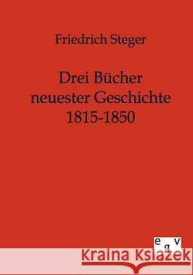 Drei Bücher neuester Geschichte 1815-1850 Steger, Friedrich 9783863824280 Europäischer Geschichtsverlag - książka