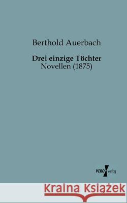 Drei einzige Töchter: Novellen (1875) Berthold Auerbach 9783956102080 Vero Verlag - książka