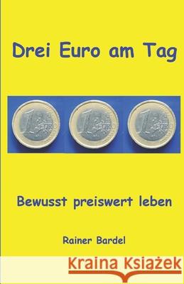 Drei Euro am Tag: Bewusst preiswert leben Bardel, Rainer 9781521264379 Independently Published - książka