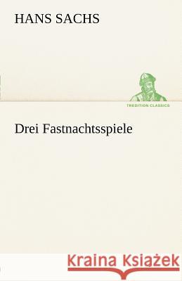 Drei Fastnachtsspiele Hans Sachs 9783842492950 Tredition Classics - książka