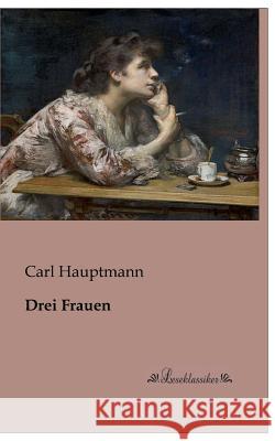 Drei Frauen Carl Hauptmann 9783955631277 Leseklassiker - książka