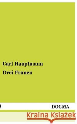 Drei Frauen Carl Hauptmann 9783955803285 Dogma - książka