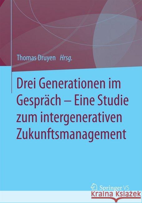 Drei Generationen Im Gespräch - Eine Studie Zum Intergenerativen Zukunftsmanagement Druyen, Thomas 9783658104078 Springer vs - książka