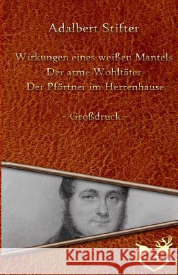 Drei Geschichten - Großdruck: Wirkungen eines weißen Mantels - Der arme Wohltäter - Der Pförtner im Herrenhause Stifter, Adalbert 9781534737532 Createspace Independent Publishing Platform - książka