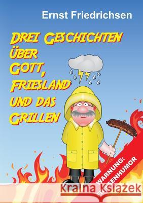 Drei Geschichten über Gott, Friesland und das Grillen Ernst Friedrichsen 9783743988446 Tredition Gmbh - książka