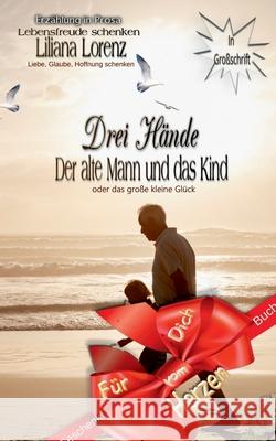 Drei Hände: Der Alte Mann und das Kind oder das große kleine Glück Liliane Lorenz 9783740783204 Twentysix - książka