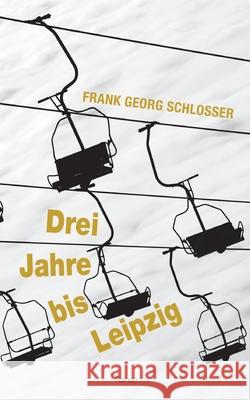 Drei Jahre bis Leipzig Frank Georg Schlosser 9783755797777 Books on Demand - książka