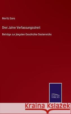 Drei Jahre Verfassungsstreit: Beiträge zur jüngsten Geschichte Oesterreichs Moritz Gans 9783375036294 Salzwasser-Verlag - książka