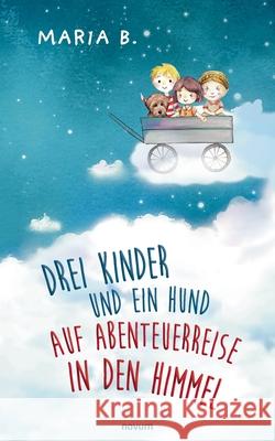 Drei Kinder und ein Hund auf Abenteuerreise in den Himmel Maria B 9783991073611 Novum Pro - książka