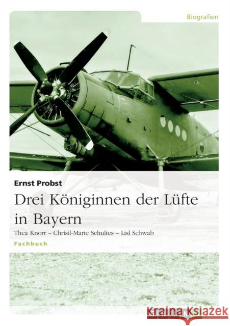 Drei Königinnen der Lüfte in Bayern: Thea Knorr - Christl-Marie Schultes - Lisl Schwab Probst, Ernst 9783640677856 Grin Verlag - książka