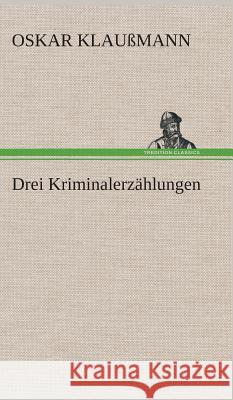 Drei Kriminalerzählungen Klaußmann, Oskar 9783849535025 TREDITION CLASSICS - książka