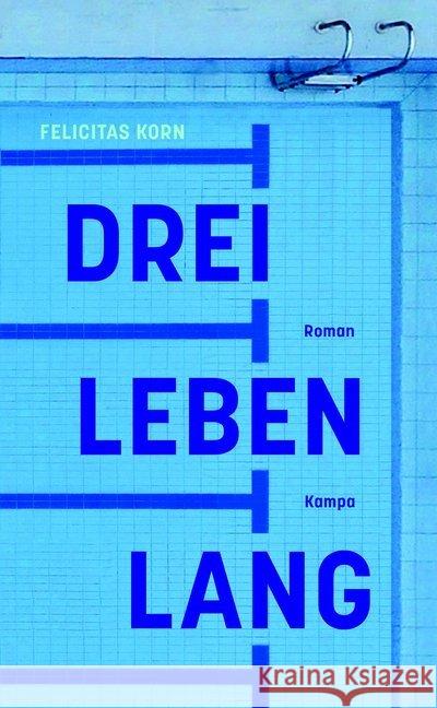 Drei Leben lang : Roman Korn, Felicitas 9783311100256 Kampa Verlag - książka