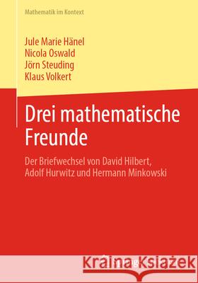 Drei Mathematische Freunde: Der Briefwechsel Von David Hilbert, Adolf Hurwitz Und Hermann Minkowski Jule Marie H?nel Nicola Oswald J?rn Steuding 9783662718605 Springer Spektrum - książka
