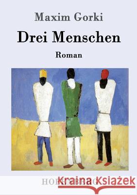 Drei Menschen: Roman Maxim Gorki 9783861995166 Hofenberg - książka