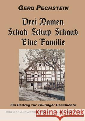 Drei Namen Schab-Schaab-Schap Eine Familie: Ein Beitrag zur Th?ringer Geschichte und zur Auswanderung im 19. Jh. Gerd Pechstein 9783759750105 Bod - Books on Demand - książka