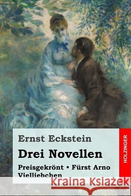 Drei Novellen: Preisgekrönt / Fürst Arno / Vielliebchen Eckstein, Ernst 9781548116033 Createspace Independent Publishing Platform - książka