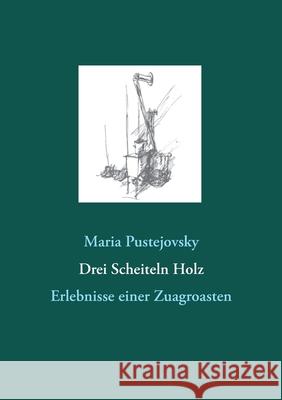 Drei Scheiteln Holz: Erlebnisse einer Zuagroasten Maria Pustejovsky, Otfrid Pustejovsky 9783752603767 Books on Demand - książka