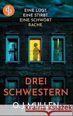 Drei Schwestern Ein fesselnder Psychothriller, der unter die Haut geht: Eine l?gt. Eine stirbt. Eine schw?rt Rache. O. J. Mullen 9783960872023 DP Verlag - książka