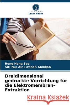 Dreidimensional gedruckte Vorrichtung f?r die Elektromembran-Extraktion Hong Heng See Siti Nur Ain Fatihah Abdillah 9786207591985 Verlag Unser Wissen - książka