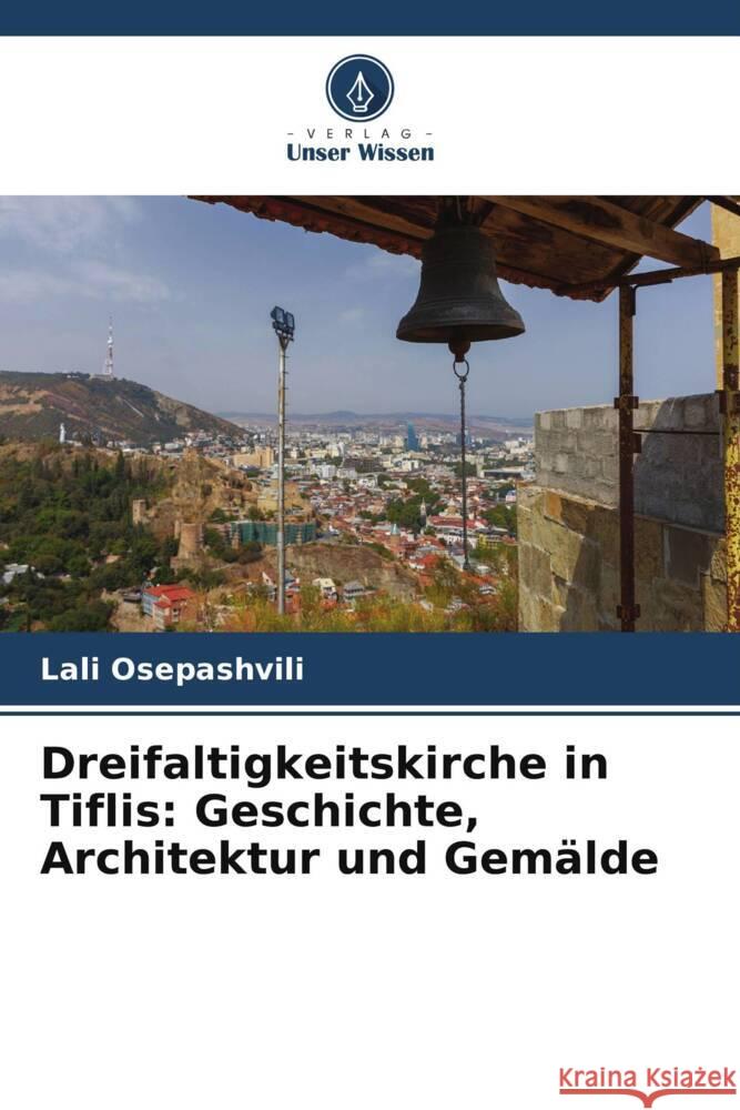Dreifaltigkeitskirche in Tiflis: Geschichte, Architektur und Gemälde Osepashvili, Lali 9786204825830 Verlag Unser Wissen - książka