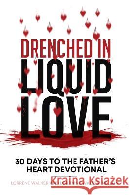 Drenched in Liquid Love: 30 Days to the Father's Heart Devotional Lorraine Walker-Nelson Lorrene Walker  9789769703537 Yahweh's Anointed Publishing - książka