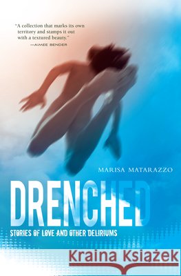 Drenched: Stories of Love and Other Deliriums Marisa Matarazzo 9781593762711 Soft Skull Press - książka