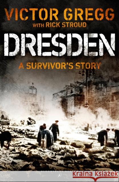 Dresden: A Survivor's Story, February 1945 Victor Gregg 9781448217489 Bloomsbury Reader - książka