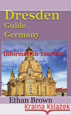 Dresden Guide, Germany: Information Tourism Brown, Ethan 9781715759025 Blurb - książka