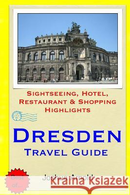 Dresden Travel Guide: Sightseeing, Hotel, Restaurant & Shopping Highlights Joshua Arnold 9781505820669 Createspace - książka