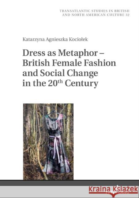 Dress as Metaphor - British Female Fashion and Social Change in the 20th Century Katarzyna Kociolek 9783631660041 Peter Lang Gmbh, Internationaler Verlag Der W - książka