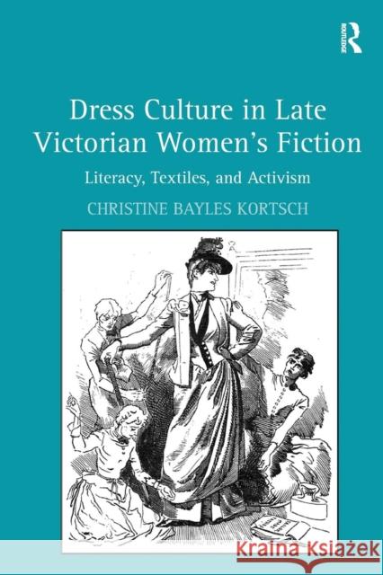 Dress Culture in Late Victorian Women's Fiction: Literacy, Textiles, and Activism Christine Bayles Kortsch 9781138273351 Routledge - książka