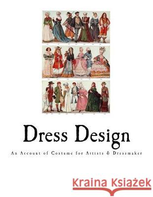 Dress Design: An Account of Costume for Artists & Dressmaker Talbot Hughes 9781720958826 Createspace Independent Publishing Platform - książka