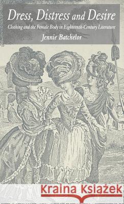 Dress, Distress and Desire: Clothing and the Female Body in Eighteenth-Century Literature Batchelor, J. 9781403948472 Palgrave MacMillan - książka