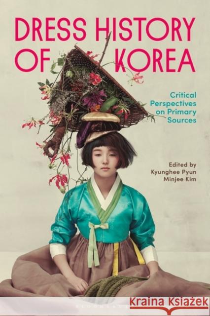 Dress History of Korea: Critical Perspectives on Primary Sources Kyunghee Pyun Minjee Kim 9781350374638 Bloomsbury Visual Arts - książka