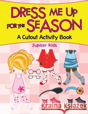 Dress Me Up for the Season (A Cutout Activity Book) Jupiter Kids 9781682128381 Jupiter Kids - książka