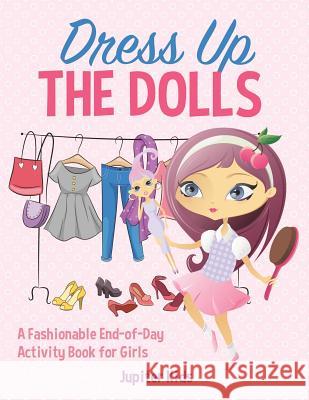 Dress Up The Dolls - A Fashionable End-of-Day Activity Book for Girls Jupiter Kids 9781541935266 Jupiter Kids - książka