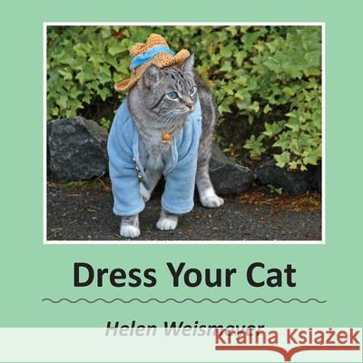 Dress Your Cat Helen Weismeyer 9781967361519 Leavitt Peak Press - książka