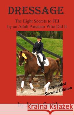 Dressage: : Eight Secrets to FEI by an Adult Amateur Who Did It! Smith, Jenna 9781479104161 Createspace Independent Publishing Platform - książka