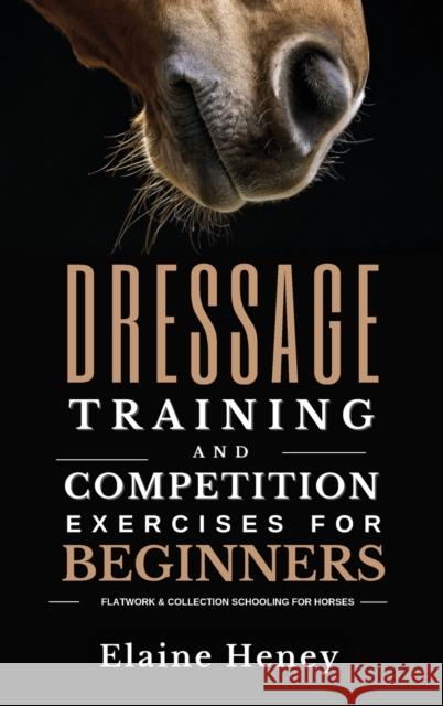 Dressage training and competition exercises for beginners - Flatwork & collection schooling for horses Elaine Heney   9781915542571 Grey Pony Films - książka
