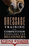 Dressage training and competition exercises for beginners - Flatwork & collection schooling for horses Elaine Heney   9781915542571 Grey Pony Films
