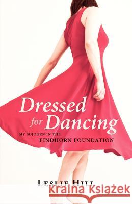 Dressed for Dancing: My Sojourn in the Findhorn Foundation Hill, Leslie Anne 9780986612756 Incite Press - książka