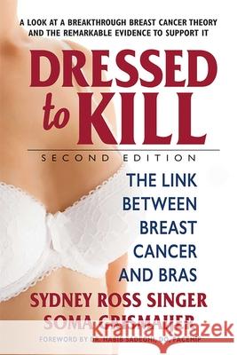 Dressed to Kill--Second Edition: The Link Between Breast Cancer and Bras Sydney Singer Soma Grismaijer 9780757004629 Square One Publishers - książka