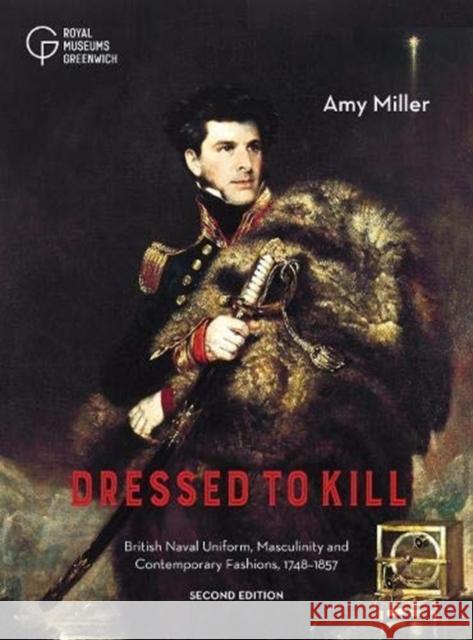 Dressed to Kill: British Naval Uniform, Masculinity and Contemporary Fashions, 1748-1857 Amy Miller 9781906367879 National Maritime Museum - książka