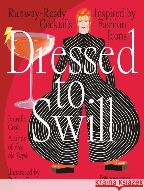 Dressed to Swill: Runway-Ready Cocktails Inspired by Fashion Icons Croll, Jennifer 9783791387833 Prestel - książka