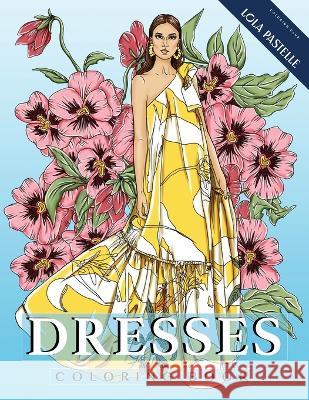 Dresses Coloring Book: Adult coloring book with beautiful dresses and detailed flower elements Lola Pastelle 9783907433041 Lola Pastelle - książka