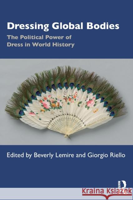 Dressing Global Bodies: The Political Power of Dress in World History Beverly Lemire Giorgio Riello 9781138493186 Routledge - książka