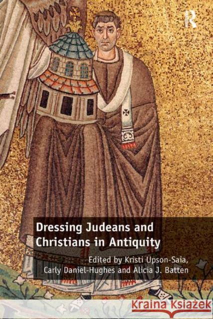 Dressing Judeans and Christians in Antiquity Kristi Upson-Saia Carly Daniel-Hughes Alicia J. Batten 9780367879334 Routledge - książka